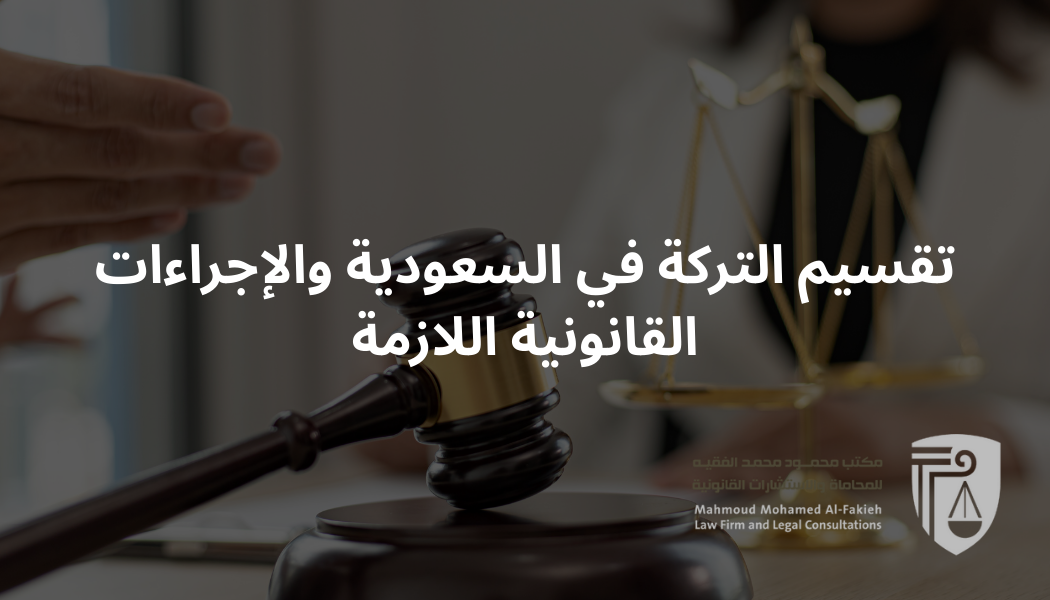 تقسيم التركة في السعودية والإجراءات القانونية اللازمة